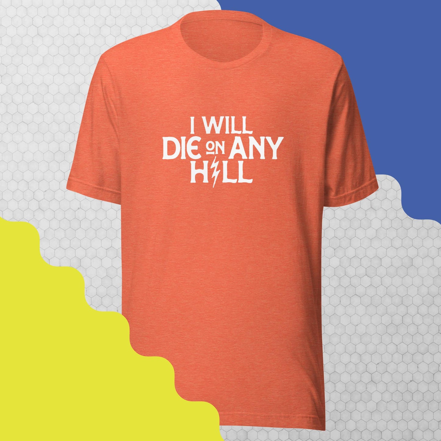 I Will Die On Any Hill T-Shirt — Bright