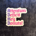 Attention Deficit Hey Donuts! Vinyl Sticker – Sweet Chaos for Your Stuff