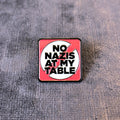 No Nazis At My Table Pin